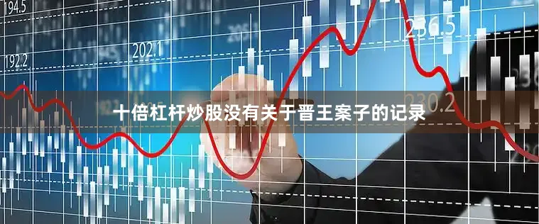 十倍杠杆炒股没有关于晋王案子的记录
